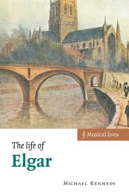 The Life of Elgar by Kennedy, Michael