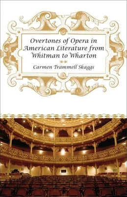 Overtones of Opera in American Literature from Whitman to Wharton by Skaggs, Carmen Trammell