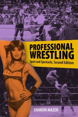 Professional Wrestling: Sport and Spectacle, Second Edition by Mazer, Sharon