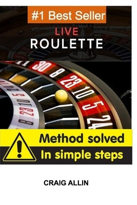 Live Roulette Method Solved In Simple Steps: roulette to win by Allin, Craig