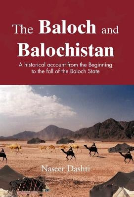 The Baloch and Balochistan: A Historical Account from the Beginning to the Fall of the Baloch State by Dashti, Naseer