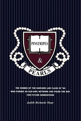 Pinstripes & Pearls: The Women of the Harvard Law Class of '64 Who Forged an Old Girl Network and Paved the Way for Future Generations by Hope, Judith Richards