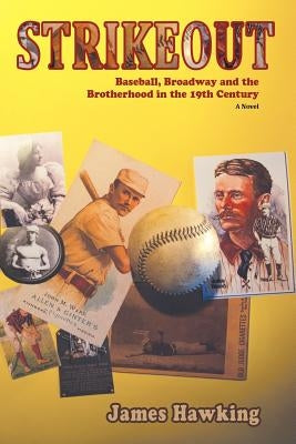 Strikeout, a Novel: Baseball, Broadway and the Brotherhood in the 19th Century by Hawking, James