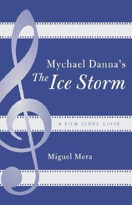 Mychael Danna's The Ice Storm: A Film Score Guide by Mera, Miguel