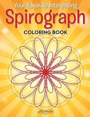 Your Favorite Interesting Spirograph Coloring Book by Activibooks