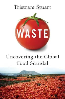 Waste: Uncovering the Global Food Scandal by Stuart, Tristram