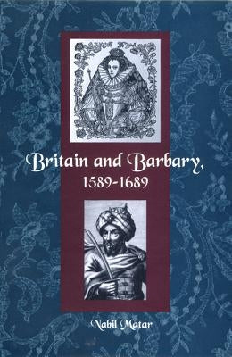 Britain and Barbary, 1589-1689 by Matar, Nabil