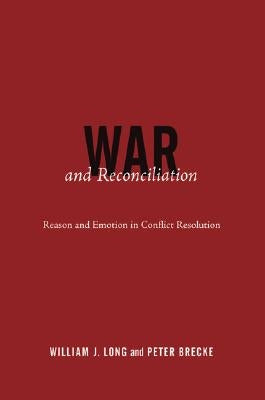 War and Reconciliation: Reason and Emotion in Conflict Resolution by Long, William J.