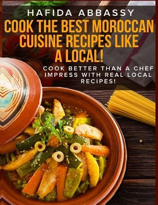 Cook The Best Moroccan Cuisine Recipes like a Local by Abbassy, Hafida