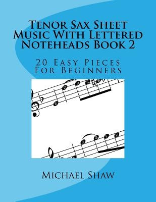 Tenor Sax Sheet Music With Lettered Noteheads Book 2: 20 Easy Pieces For Beginners by Shaw, Michael