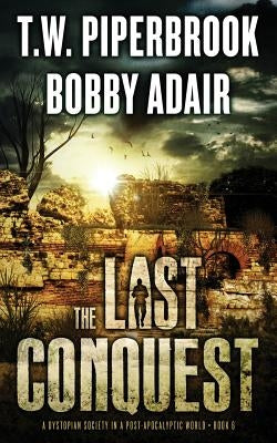 The Last Conquest: A Dystopian Society in a Post Apocalyptic World by Piperbrook, T. W.