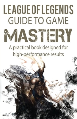 League of Legends Guide to Game Mastery: A practical book designed for high performance results by Balmus, C. M.