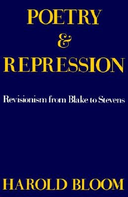 Poetry and Repression: Revisionism from Blake to Stevens by Bloom, Harold