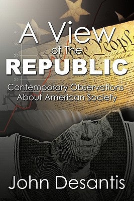 A View of The Republic: Contemporary Observations About American Society by DeSantis, John