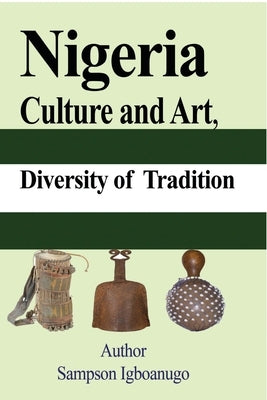 Nigeria Culture and Art, diversity of Tradition: Tourism, Ethnic groups Cultural Differences and their way of life, The History by Igboanugo, Sampson