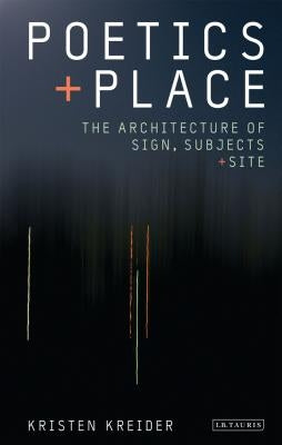 Poetics and Place: The Architecture of Sign, Subjects and Site by Kreider, Kristen