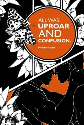 All Was Uproar And Confusion. by Shaffer, Abby