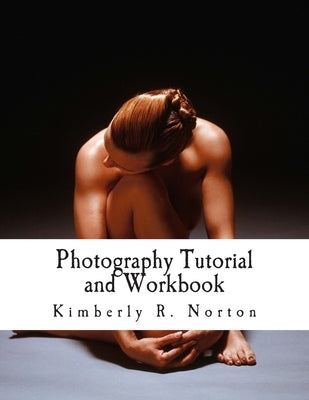 Photography Tutorial and Workbook by Norton, Kimberly R.