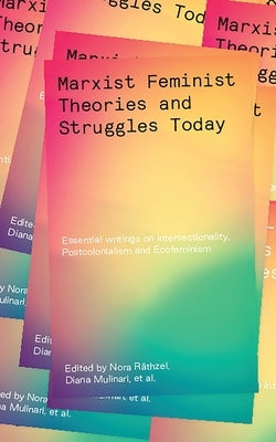 Marxist-Feminist Theories and Struggles Today: Essential Writings on Intersectionality, Postcolonialism and Ecofeminism by Fakier, Khayaat