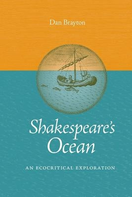 Shakespeare's Ocean: An Ecocritical Exploration by Brayton, Dan