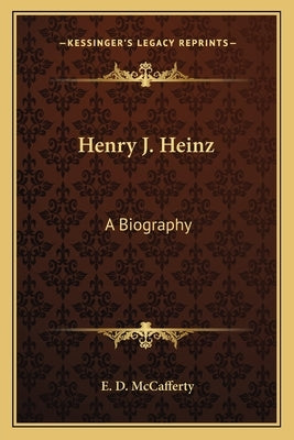 Henry J. Heinz: A Biography by McCafferty, E. D.