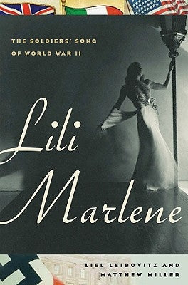 Lili Marlene: The Soldiers' Song of World War II by Leibovitz, Liel