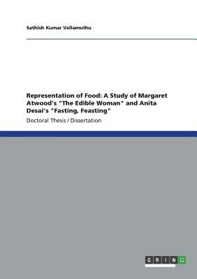 Representation of Food: A Study of Margaret Atwood's The Edible Woman and Anita Desai's Fasting, Feasting by Vellamuthu, Sathish Kumar