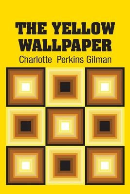 The Yellow Wallpaper by Gilman, Charlotte Perkins