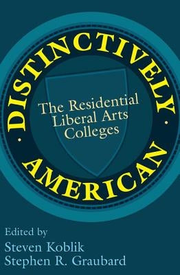 Distinctively American: The Residential Liberal Arts Colleges by Graubard, Stephen R.