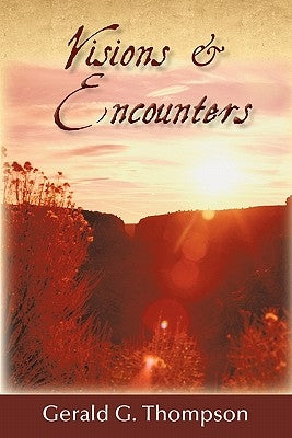 Visions & Encounters by Thompson, Gerald G.