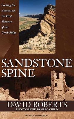 Sandstone Spine: Seeking the Anasazi on the First Traverse of the Comb Ridge by Roberts, David