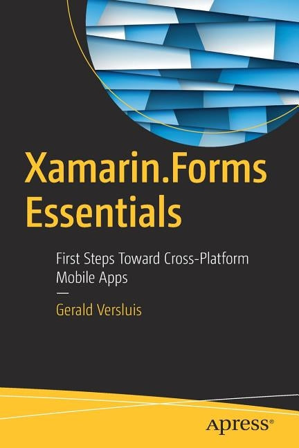 Xamarin.Forms Essentials: First Steps Toward Cross-Platform Mobile Apps by Versluis, Gerald