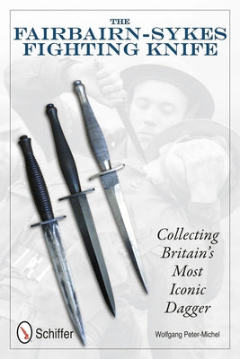 The Fairbairn-Sykes Fighting Knife: Collecting Britain's Most Iconic Dagger by Peter-Michel, Wolfgang