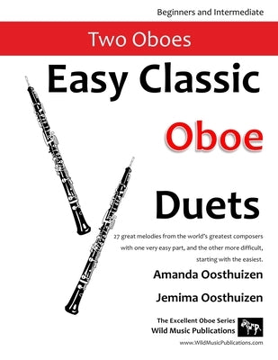 Easy Classic Oboe Duets: 27 great melodies from the world's greatest composers with one very easy part and the other more difficult. by Oosthuizen, Amanda