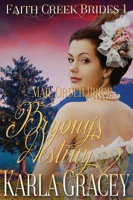 Mail Order Bride - Bryony's Destiny: Sweet Clean Historical Western Mail Order Bride Inspirational Romance by Gracey, Karla