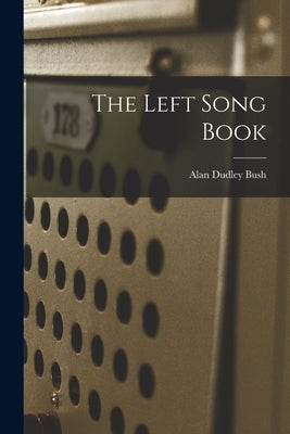 The Left Song Book by Bush, Alan Dudley 1900-