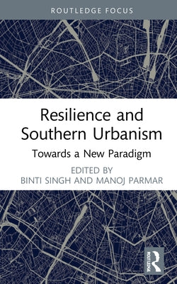 Resilience and Southern Urbanism: Towards a New Paradigm by Singh, Binti