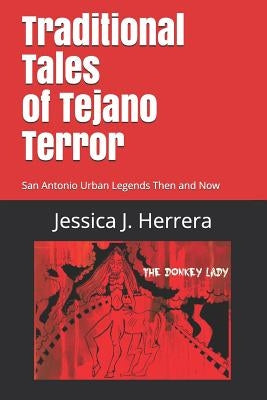 Traditional Tales of Tejano Terror: San Antonio Urban Legends Then and Now by Herrera, Jessica Jacqueline