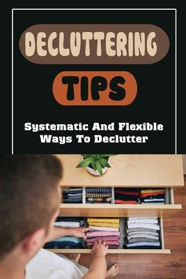 Decluttering Tips: Systematic And Flexible Ways To Declutter: Recycle Or Discard by Trippi, Clifford