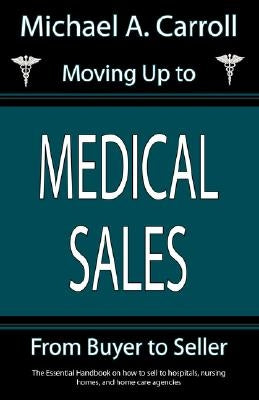 Moving Up to Medical Sales by Carroll, Michael A.