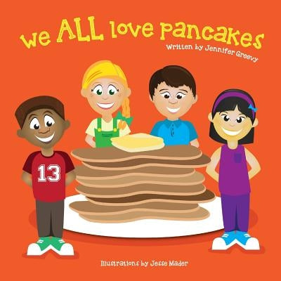 We ALL Love Pancakes! by Greevy, Jennifer Mailey