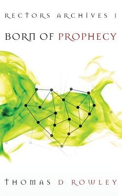 Born of Prophecy by Rowley, Thomas D.