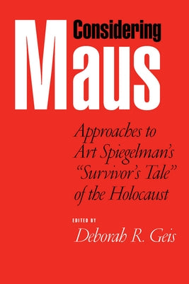 Considering Maus: Approaches to Art Spiegelman's Survivor's Tale of the Holocaust by Geis, Deborah R.