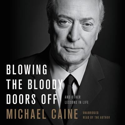 Blowing the Bloody Doors Off: And Other Lessons in Life by Caine, Michael