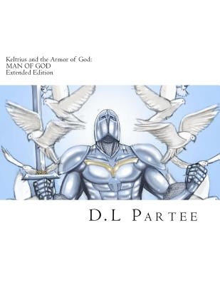 Keltrius and the Armor of God: MAN OF GOD: Extended Edition by Partee, D. L.