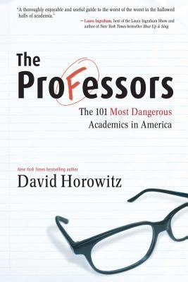 The Professors: The 101 Most Dangerous Academics in America by Horowitz, David