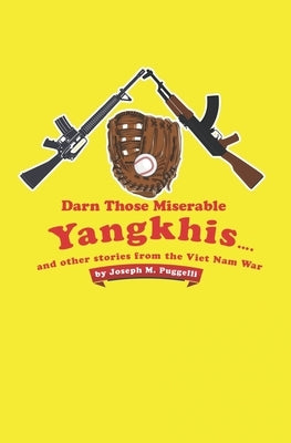 Darn Those Miserable Yangkhis...: and other stories from the Viet Nam War by Puggelli, Joseph M.