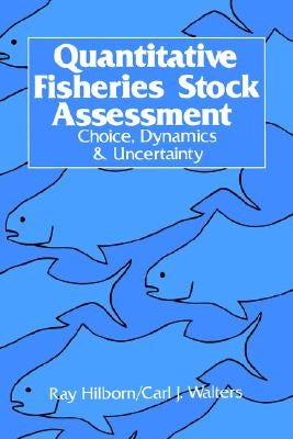 Quantitative Fisheries Stock Assessment: Choice, Dynamics and Uncertainty by Hilborn, R.