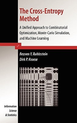 The Cross-Entropy Method: A Unified Approach to Combinatorial Optimization, Monte-Carlo Simulation and Machine Learning by Rubinstein, Reuven Y.