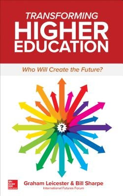 Transforming Higher Education: Who Will Create the Future? by Leicester, Graham